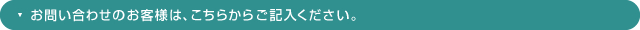 お問い合わせのお客様は、こちらからご記入ください。